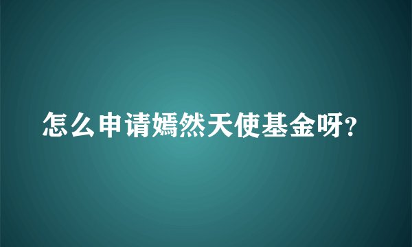 怎么申请嫣然天使基金呀？
