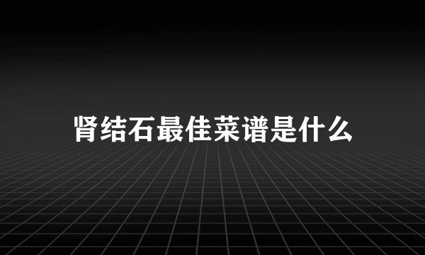 肾结石最佳菜谱是什么