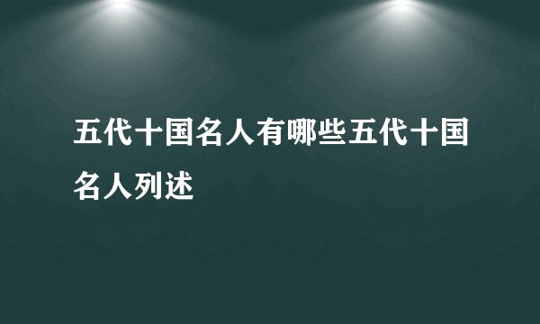 五代十国名人有哪些五代十国名人列述