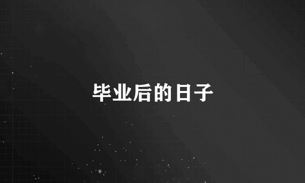 毕业后的日子