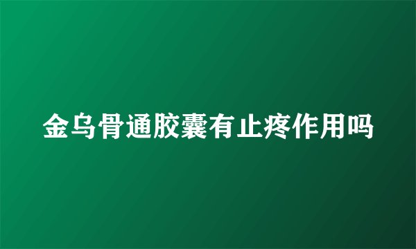 金乌骨通胶囊有止疼作用吗