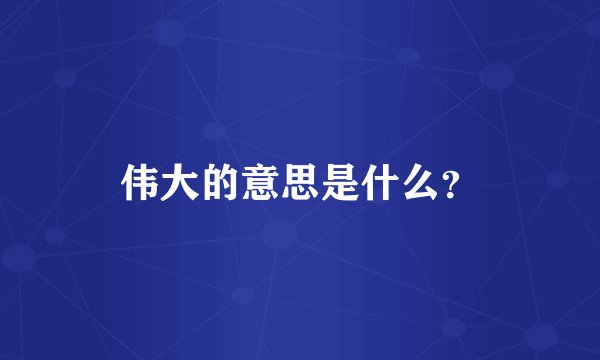 伟大的意思是什么？