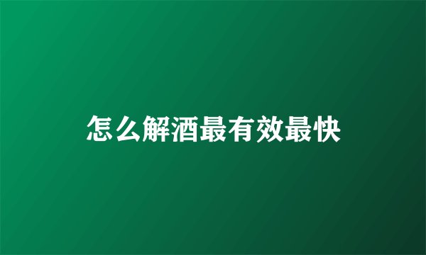 怎么解酒最有效最快