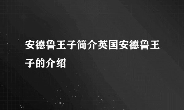 安德鲁王子简介英国安德鲁王子的介绍