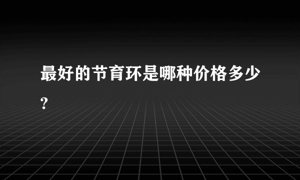 最好的节育环是哪种价格多少?