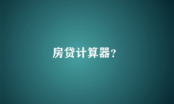 房贷计算器?