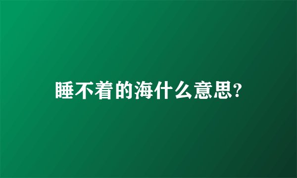 睡不着的海什么意思?