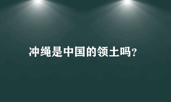 冲绳是中国的领土吗？