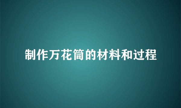 制作万花筒的材料和过程