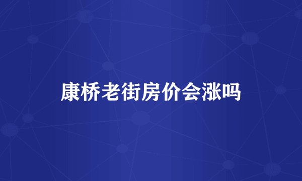 康桥老街房价会涨吗