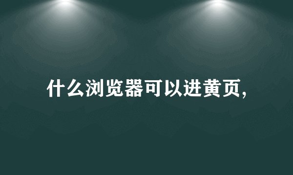 什么浏览器可以进黄页,