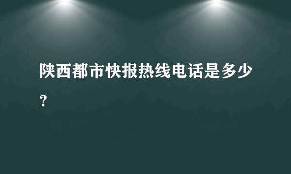 陕西都市快报热线电话是多少?