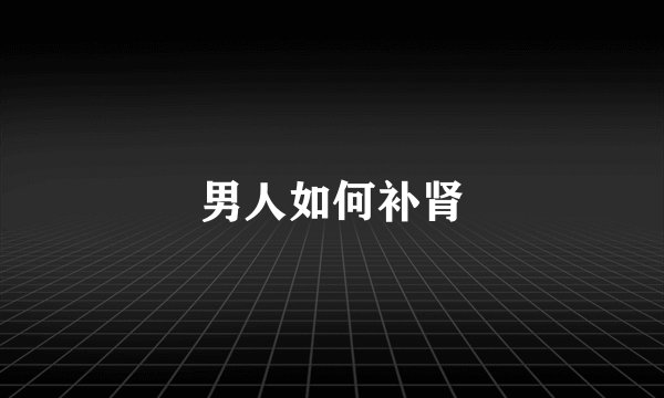 男人如何补肾