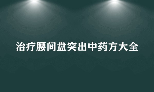 治疗腰间盘突出中药方大全