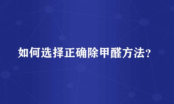 如何选择正确除甲醛方法？