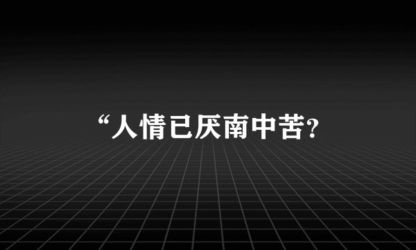 “人情已厌南中苦？
