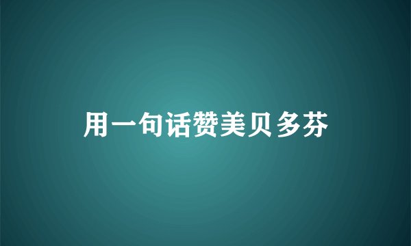 用一句话赞美贝多芬
