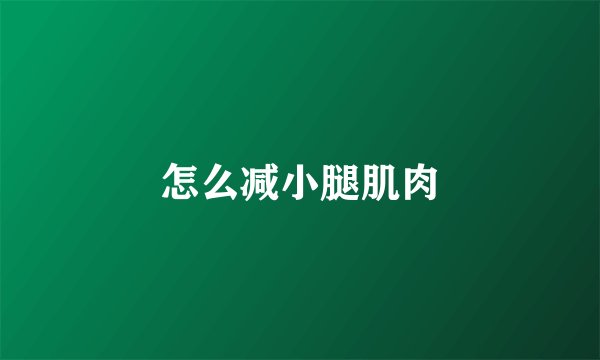 怎么减小腿肌肉