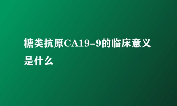 糖类抗原CA19-9的临床意义是什么