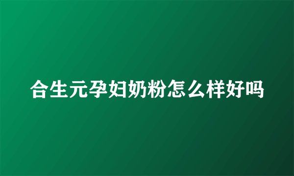 合生元孕妇奶粉怎么样好吗