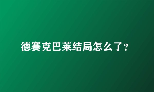 德赛克巴莱结局怎么了？