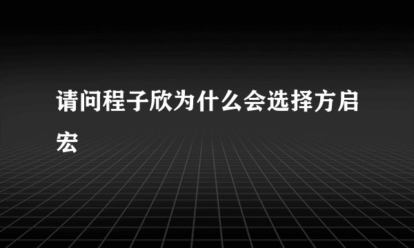 请问程子欣为什么会选择方启宏