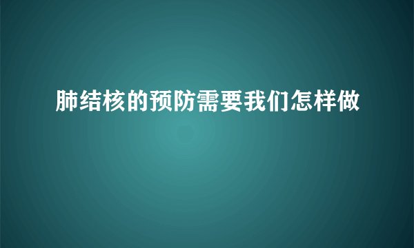 肺结核的预防需要我们怎样做