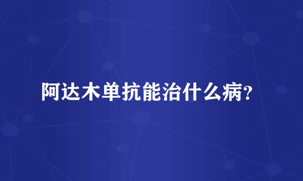 阿达木单抗能治什么病？