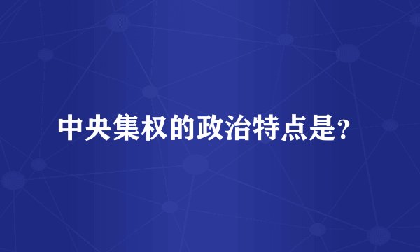 中央集权的政治特点是？