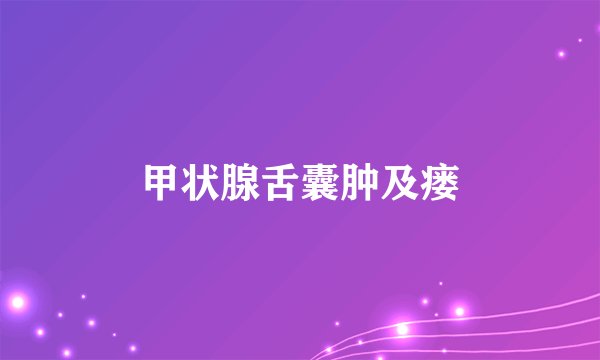甲状腺舌囊肿及瘘
