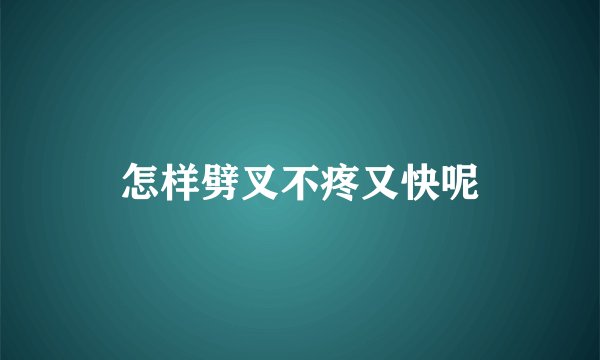 怎样劈叉不疼又快呢