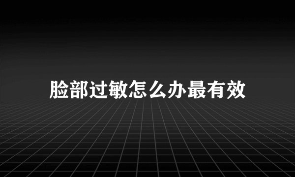 脸部过敏怎么办最有效