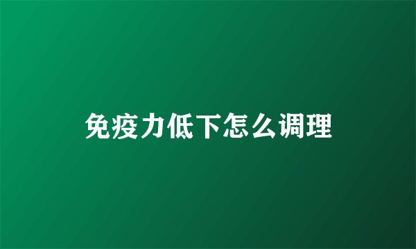 免疫力低下怎么调理