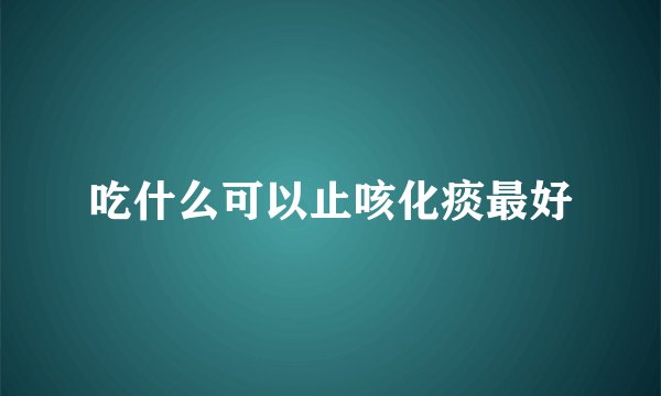 吃什么可以止咳化痰最好