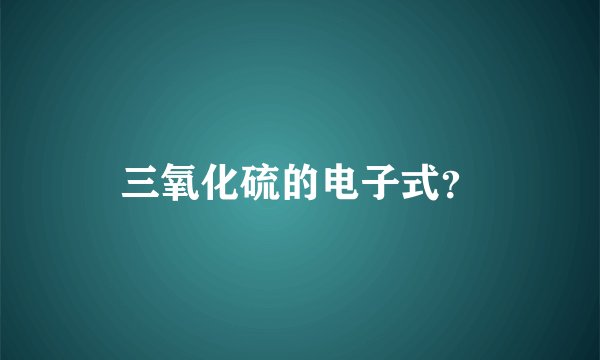 三氧化硫的电子式？