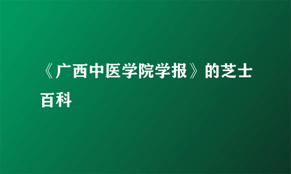 《广西中医学院学报》的芝士百科