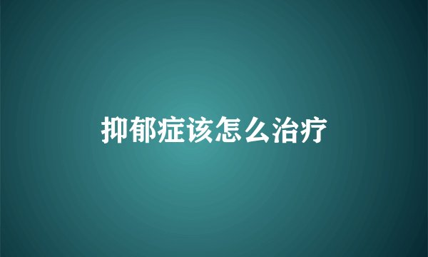 抑郁症该怎么治疗