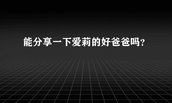 能分享一下爱莉的好爸爸吗？