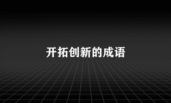 开拓创新的成语