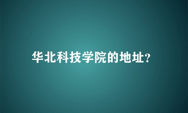 华北科技学院的地址?
