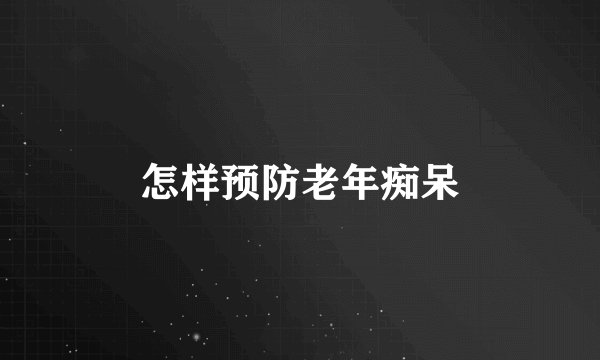 怎样预防老年痴呆