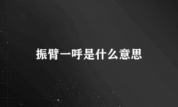 振臂一呼是什么意思