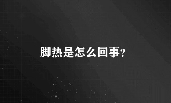 脚热是怎么回事？