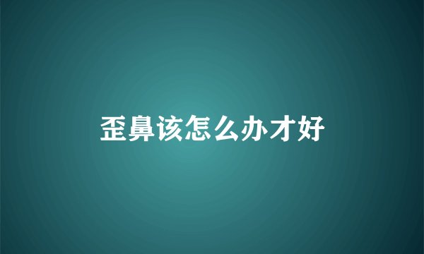 歪鼻该怎么办才好