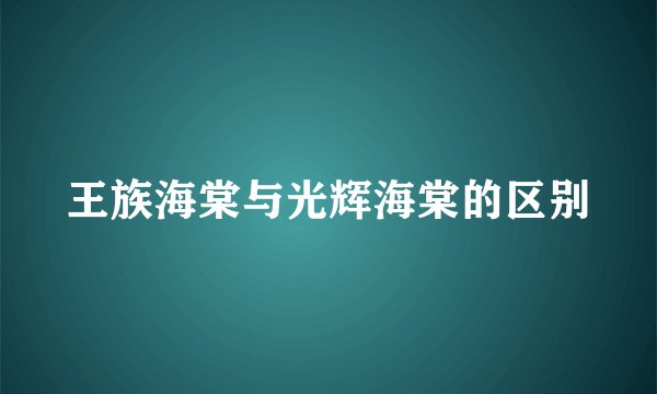 王族海棠与光辉海棠的区别