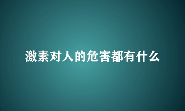 激素对人的危害都有什么