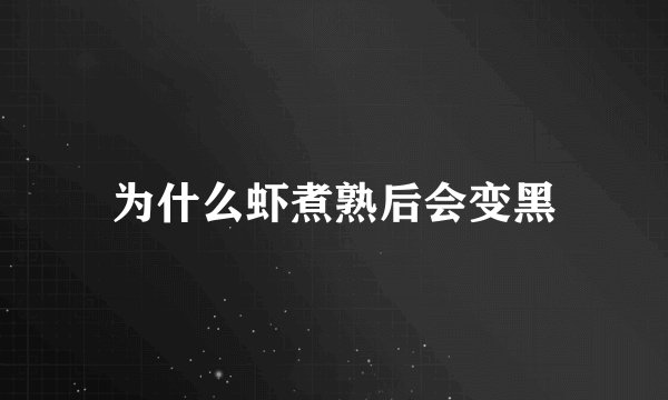 为什么虾煮熟后会变黑