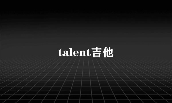 talent吉他