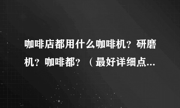 咖啡店都用什么咖啡机?研磨机?咖啡都?(最好详细点)还有一些点心什么的