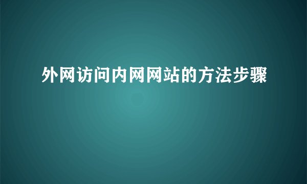 外网访问内网网站的方法步骤